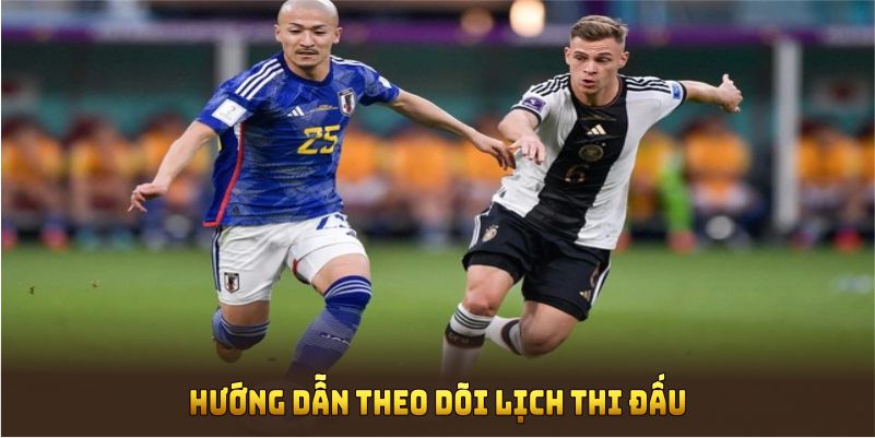 Hướng dẫn theo dõi lịch thi đấu để cập nhật nhanh chóng các giải bóng đá